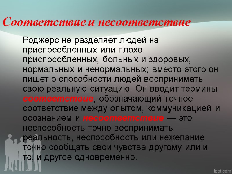 Соответствие и несоответствие  Роджерс не разделяет людей на приспособленных или плохо приспособленных, больных